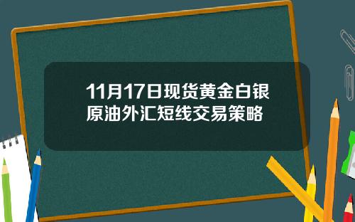 11月17日现货黄金白银原油外汇短线交易策略