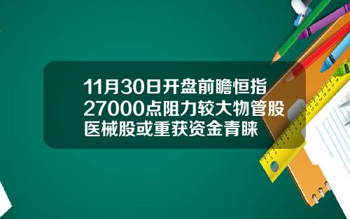 11月30日开盘前瞻恒指27000点阻力较大物管股医械股或重获资金青睐