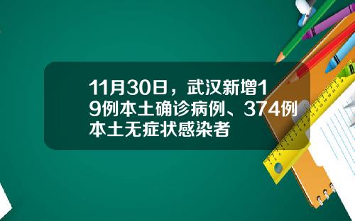 11月30日，武汉新增19例本土确诊病例、374例本土无症状感染者