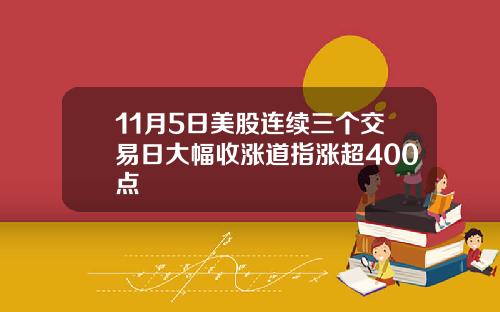 11月5日美股连续三个交易日大幅收涨道指涨超400点