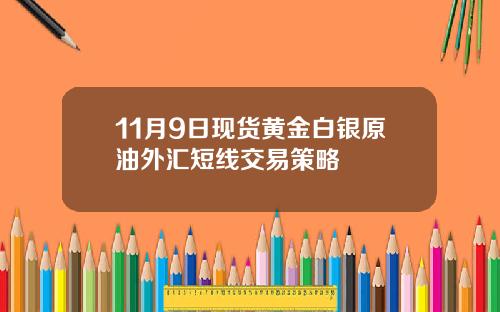 11月9日现货黄金白银原油外汇短线交易策略