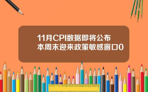 11月CPI数据即将公布本周末迎来政策敏感窗口0