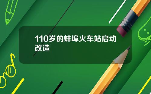 110岁的蚌埠火车站启动改造