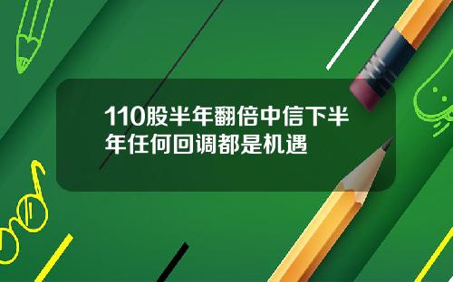 110股半年翻倍中信下半年任何回调都是机遇