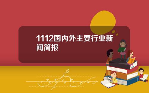 1112国内外主要行业新闻简报