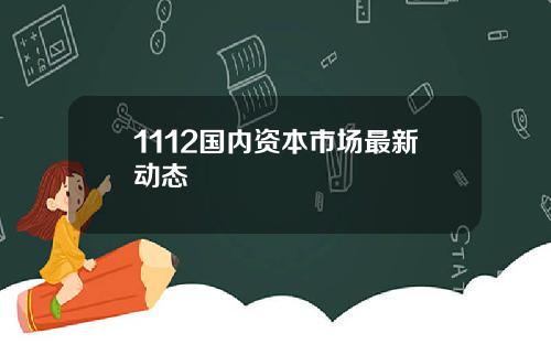 1112国内资本市场最新动态