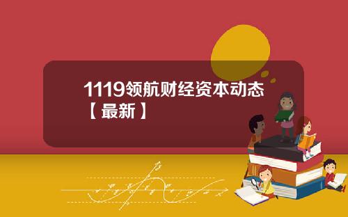 1119领航财经资本动态【最新】