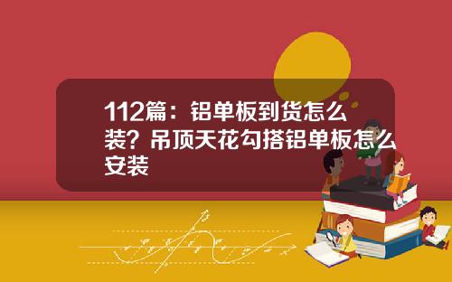 112篇：铝单板到货怎么装？吊顶天花勾搭铝单板怎么安装
