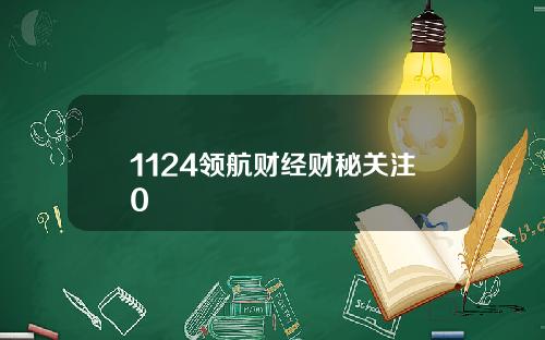 1124领航财经财秘关注0