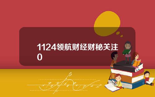 1124领航财经财秘关注0