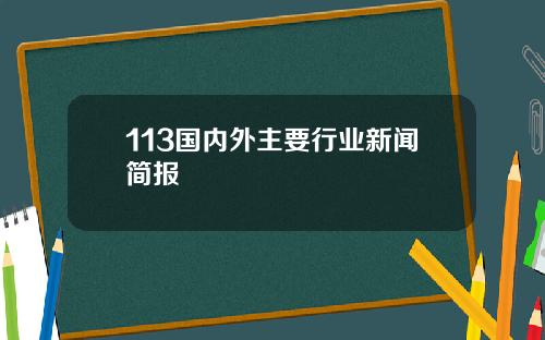113国内外主要行业新闻简报