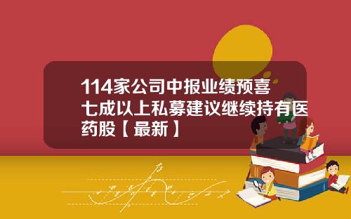 114家公司中报业绩预喜七成以上私募建议继续持有医药股【最新】