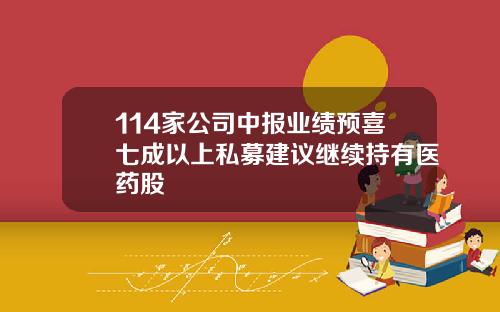 114家公司中报业绩预喜七成以上私募建议继续持有医药股