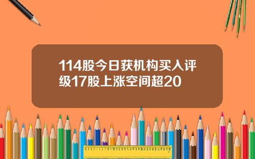 114股今日获机构买入评级17股上涨空间超20
