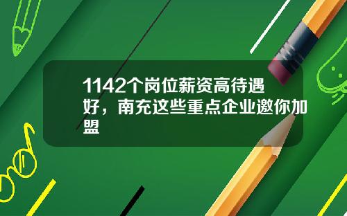 1142个岗位薪资高待遇好，南充这些重点企业邀你加盟