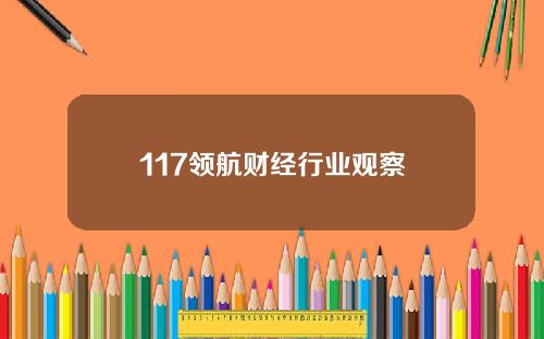 117领航财经行业观察