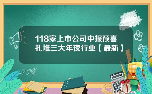 118家上市公司中报预喜扎堆三大年夜行业【最新】