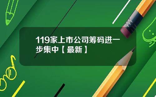 119家上市公司筹码进一步集中【最新】