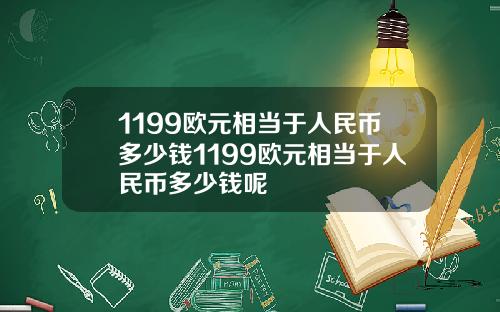 1199欧元相当于人民币多少钱1199欧元相当于人民币多少钱呢