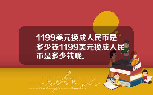 1199美元换成人民币是多少钱1199美元换成人民币是多少钱呢.