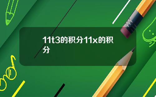 11t3的积分11x的积分