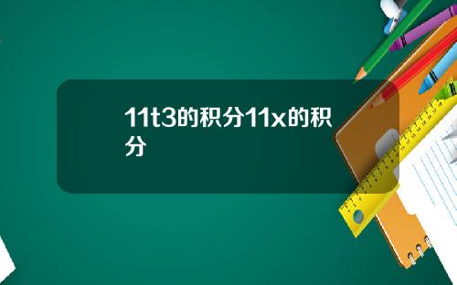 11t3的积分11x的积分