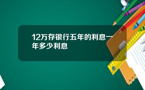 12万存银行五年的利息一年多少利息