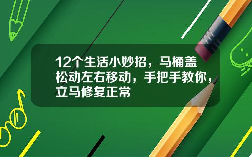 12个生活小妙招，马桶盖松动左右移动，手把手教你，立马修复正常