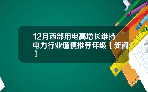 12月西部用电高增长维持电力行业谨慎推荐评级【新闻】
