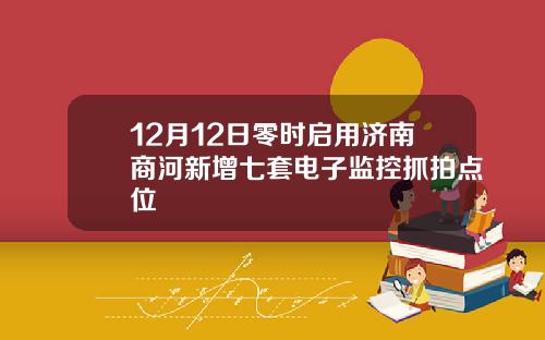 12月12日零时启用济南商河新增七套电子监控抓拍点位