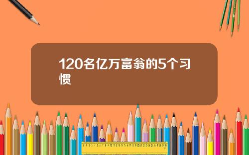 120名亿万富翁的5个习惯