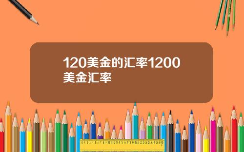 120美金的汇率1200美金汇率