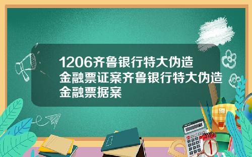 1206齐鲁银行特大伪造金融票证案齐鲁银行特大伪造金融票据案