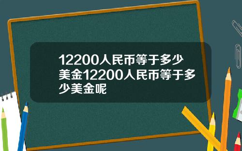 12200人民币等于多少美金12200人民币等于多少美金呢