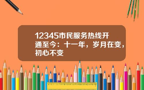 12345市民服务热线开通至今：十一年，岁月在变，初心不变