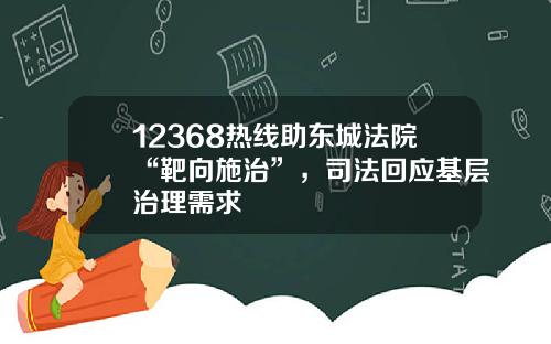 12368热线助东城法院“靶向施治”，司法回应基层治理需求