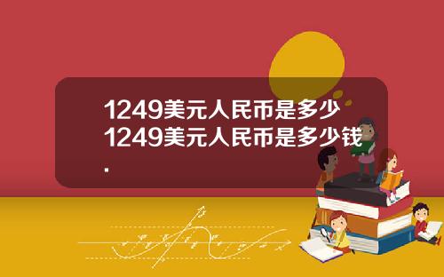 1249美元人民币是多少1249美元人民币是多少钱.