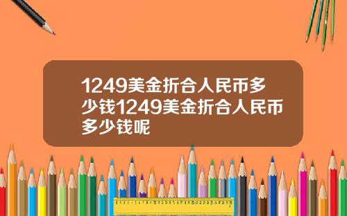 1249美金折合人民币多少钱1249美金折合人民币多少钱呢