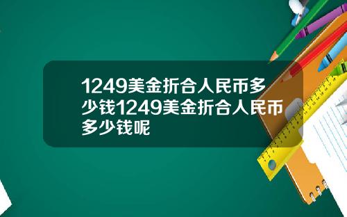 1249美金折合人民币多少钱1249美金折合人民币多少钱呢