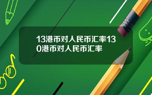 13港币对人民币汇率130港币对人民币汇率