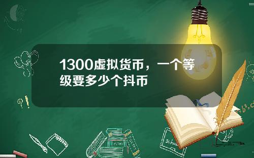 1300虚拟货币，一个等级要多少个抖币