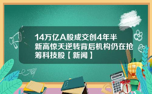 14万亿A股成交创4年半新高惊天逆转背后机构仍在抢筹科技股【新闻】