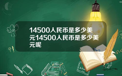 14500人民币是多少美元14500人民币是多少美元呢