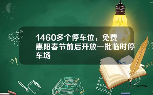 1460多个停车位，免费惠阳春节前后开放一批临时停车场