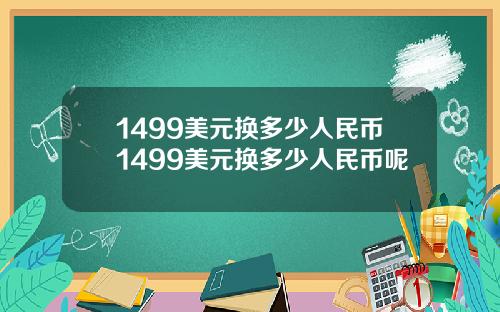 1499美元换多少人民币1499美元换多少人民币呢
