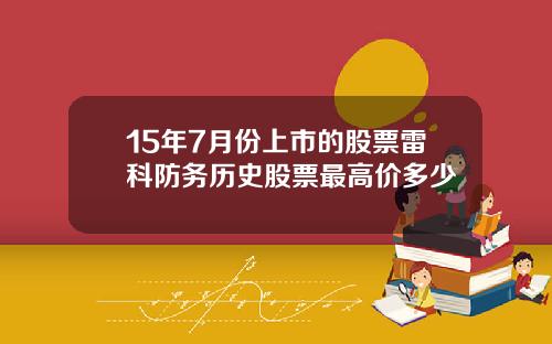 15年7月份上市的股票雷科防务历史股票最高价多少