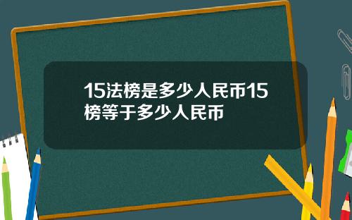 15法榜是多少人民币15榜等于多少人民币