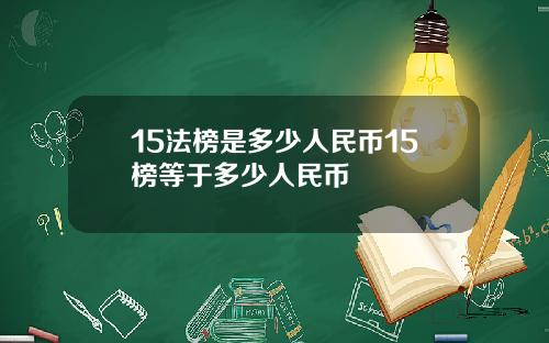 15法榜是多少人民币15榜等于多少人民币