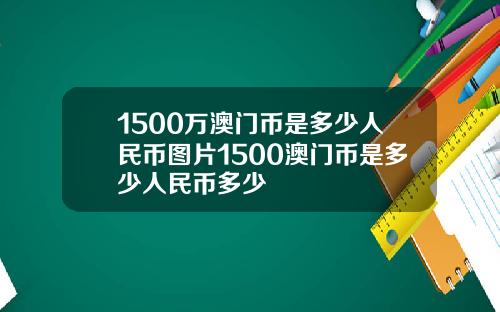 1500万澳门币是多少人民币图片1500澳门币是多少人民币多少