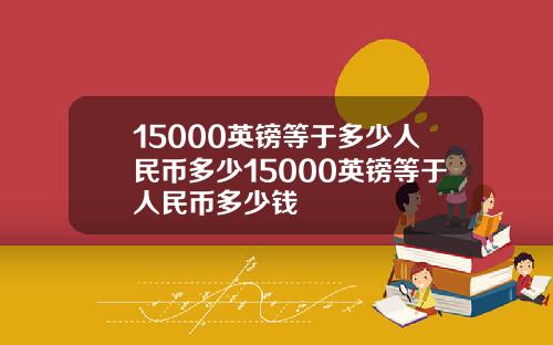 15000英镑等于多少人民币多少15000英镑等于人民币多少钱